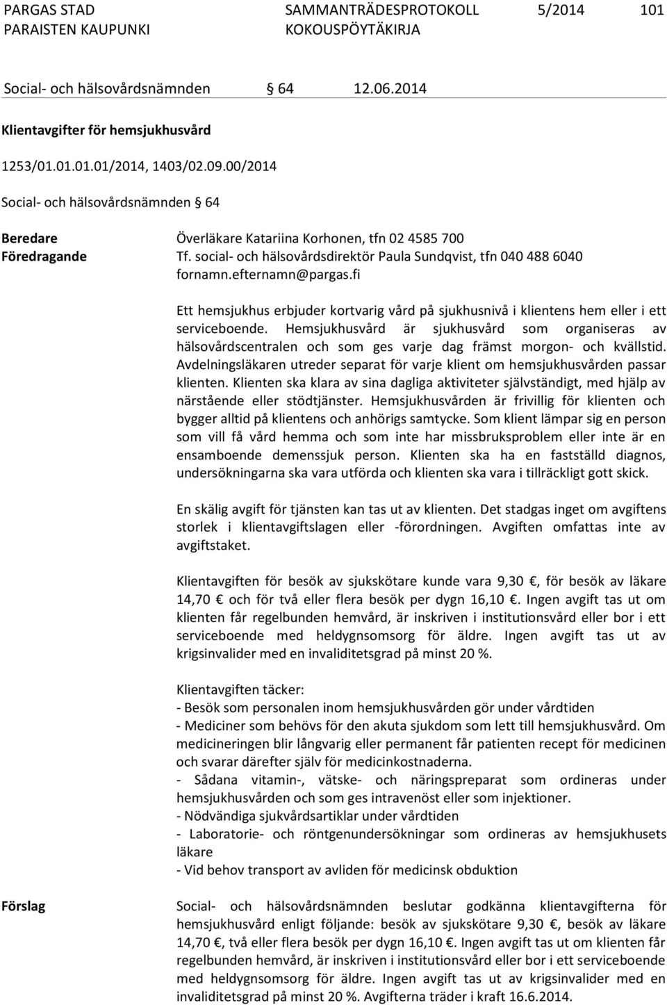 efternamn@pargas.fi Ett hemsjukhus erbjuder kortvarig vård på sjukhusnivå i klientens hem eller i ett serviceboende.