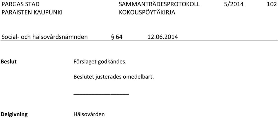 2014 Beslut Förslaget godkändes.