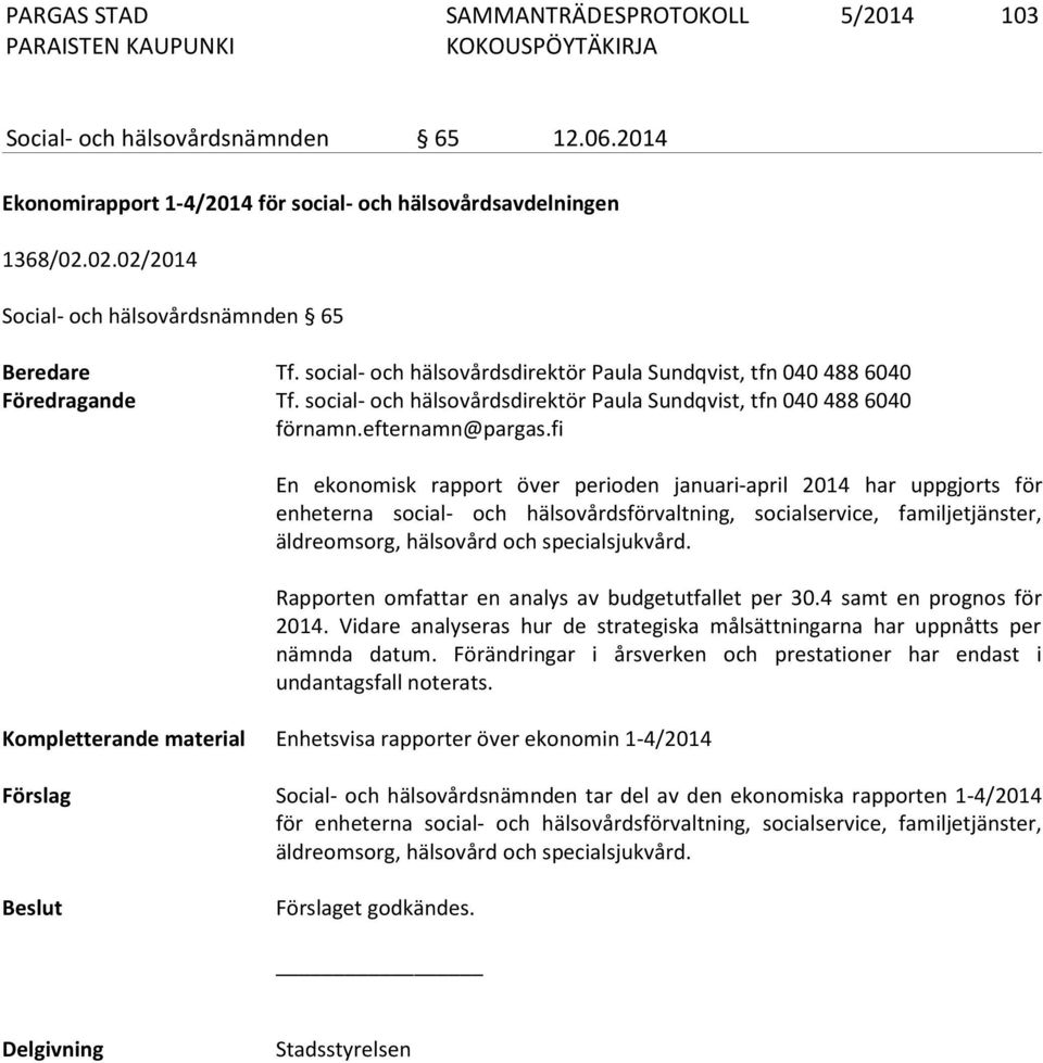fi En ekonomisk rapport över perioden januari-april 2014 har uppgjorts för enheterna social- och hälsovårdsförvaltning, socialservice, familjetjänster, äldreomsorg, hälsovård och specialsjukvård.