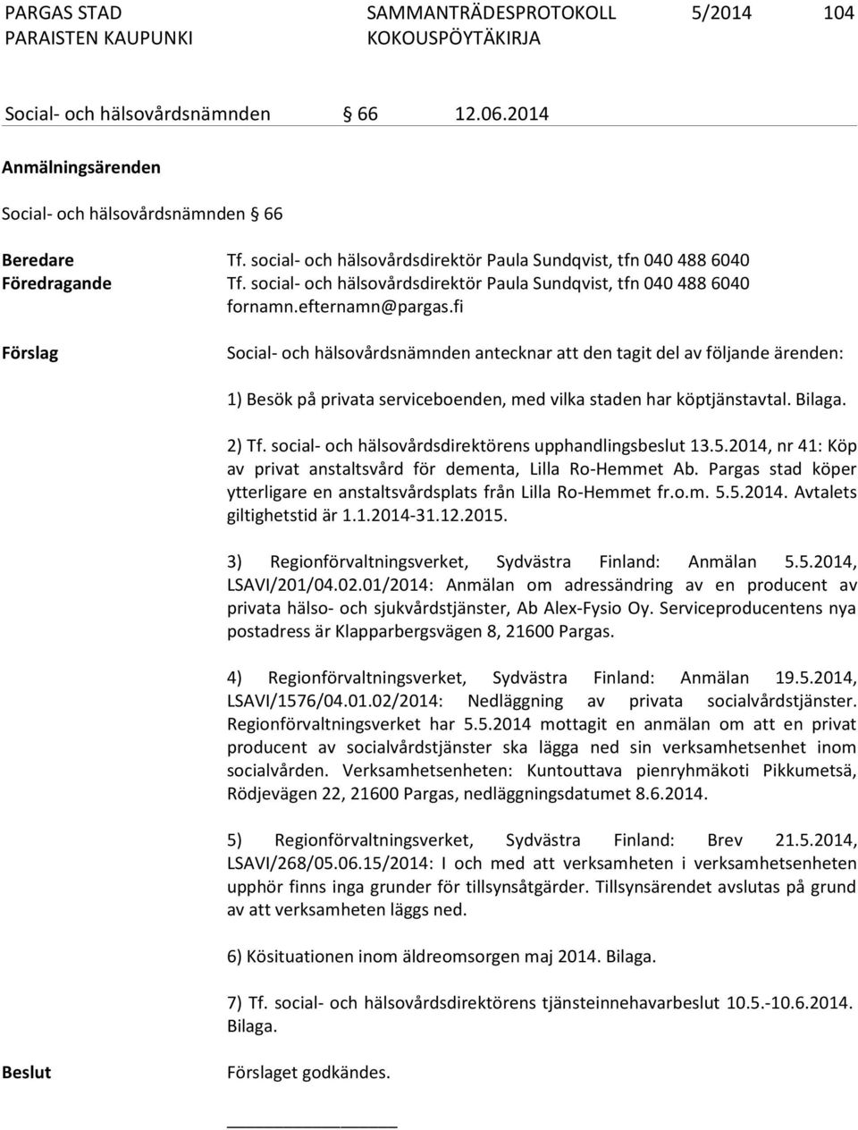 fi Förslag Social- och hälsovårdsnämnden antecknar att den tagit del av följande ärenden: 1) Besök på privata serviceboenden, med vilka staden har köptjänstavtal. Bilaga. 2) Tf.