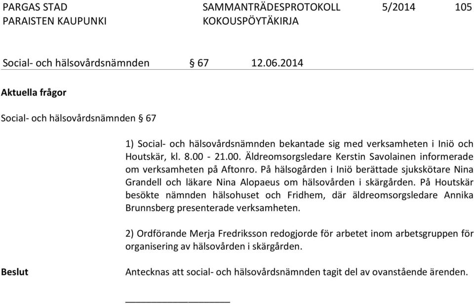 21.00. Äldreomsorgsledare Kerstin Savolainen informerade om verksamheten på Aftonro.