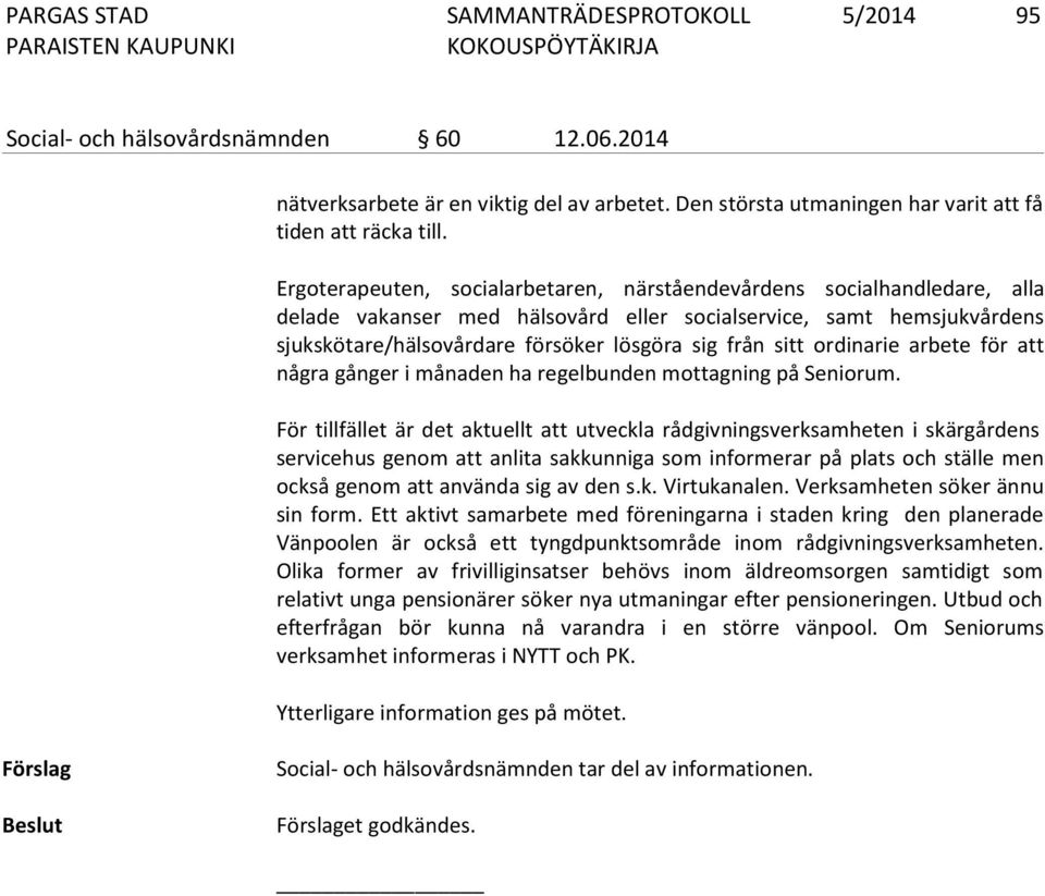sitt ordinarie arbete för att några gånger i månaden ha regelbunden mottagning på Seniorum.