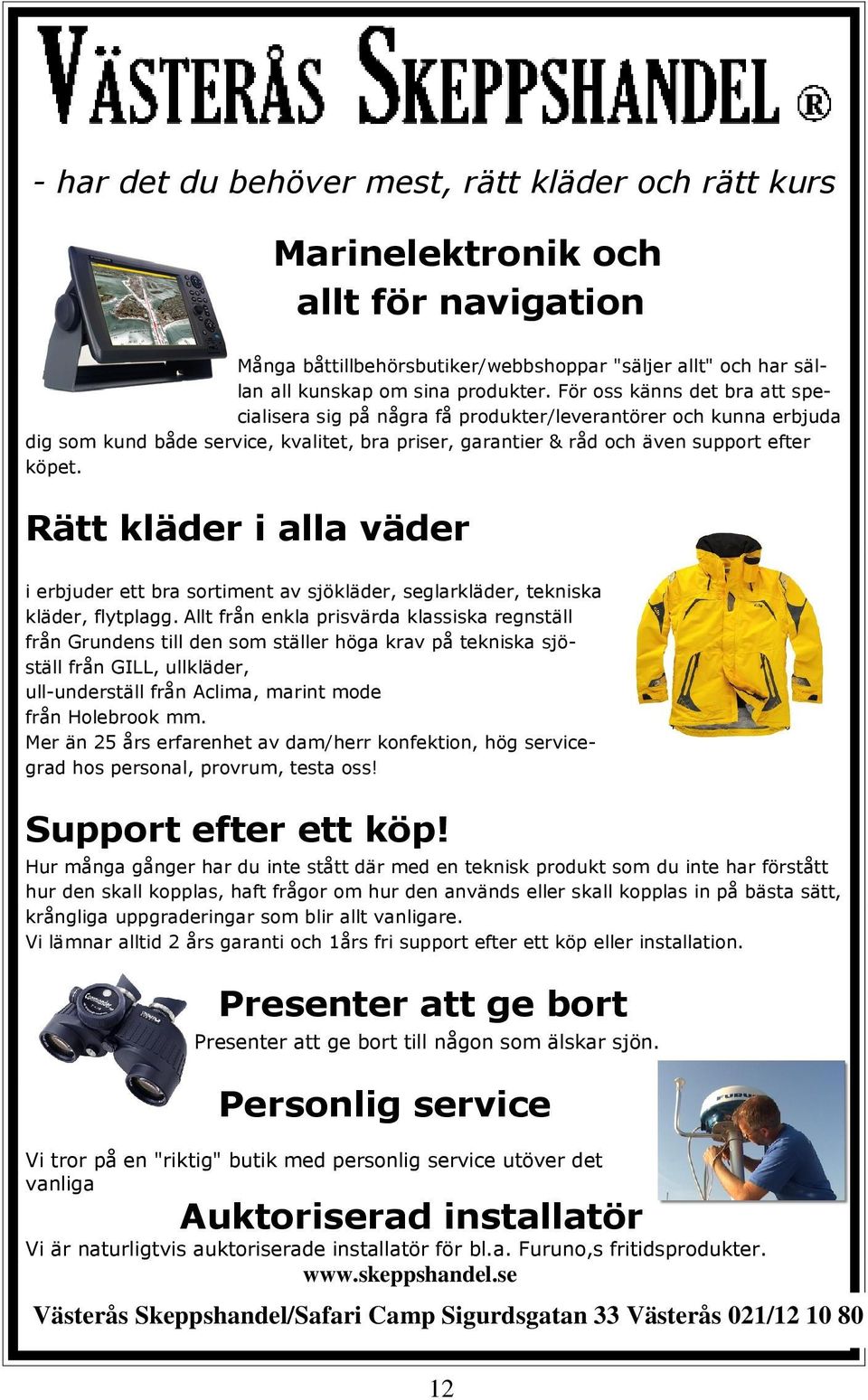 Rätt kläder i alla väder i erbjuder ett bra sortiment av sjökläder, seglarkläder, tekniska kläder, flytplagg.