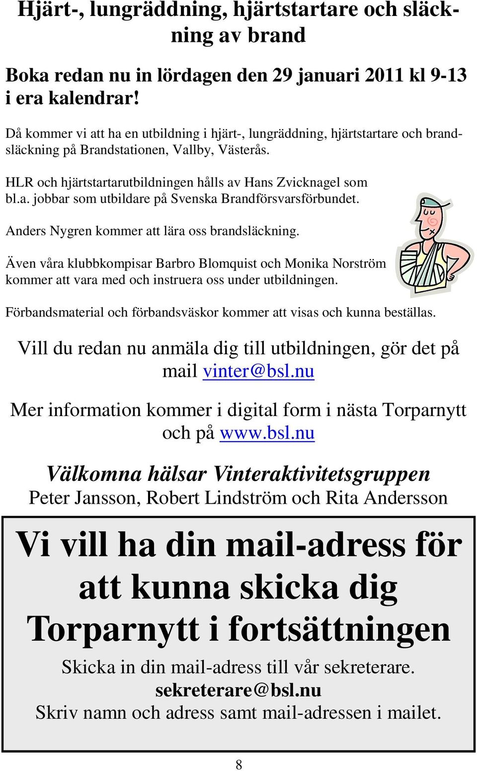 Anders Nygren kommer att lära oss brandsläckning. Även våra klubbkompisar Barbro Blomquist och Monika Norström kommer att vara med och instruera oss under utbildningen.