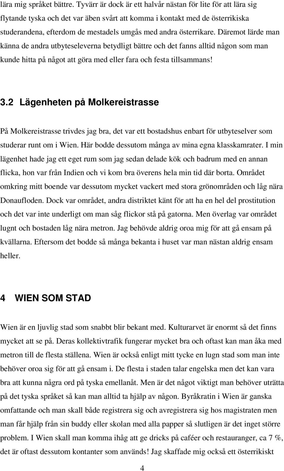 österrikare. Däremot lärde man känna de andra utbyteseleverna betydligt bättre och det fanns alltid någon som man kunde hitta på något att göra med eller fara och festa tillsammans! 3.