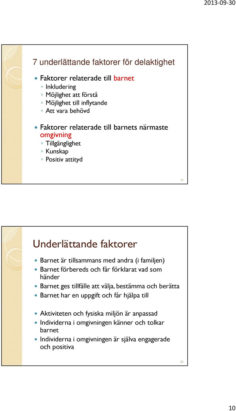 familjen) Barnet förbereds och får förklarat vad som händer Barnet ges tillfälle att välja, bestämma och berätta Barnet har en uppgift och får hjälpa