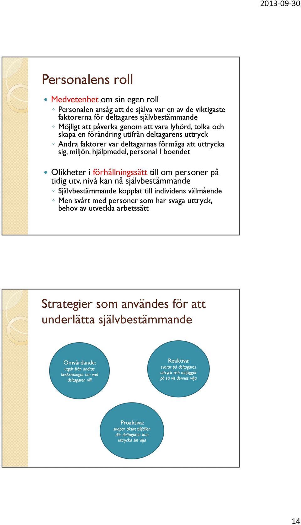 utv. nivå kan nå självbestämmande Självbestämmande kopplat till individens välmående Men svårt med personer som har svaga uttryck, behov av utveckla arbetssätt Strategier som användes för att