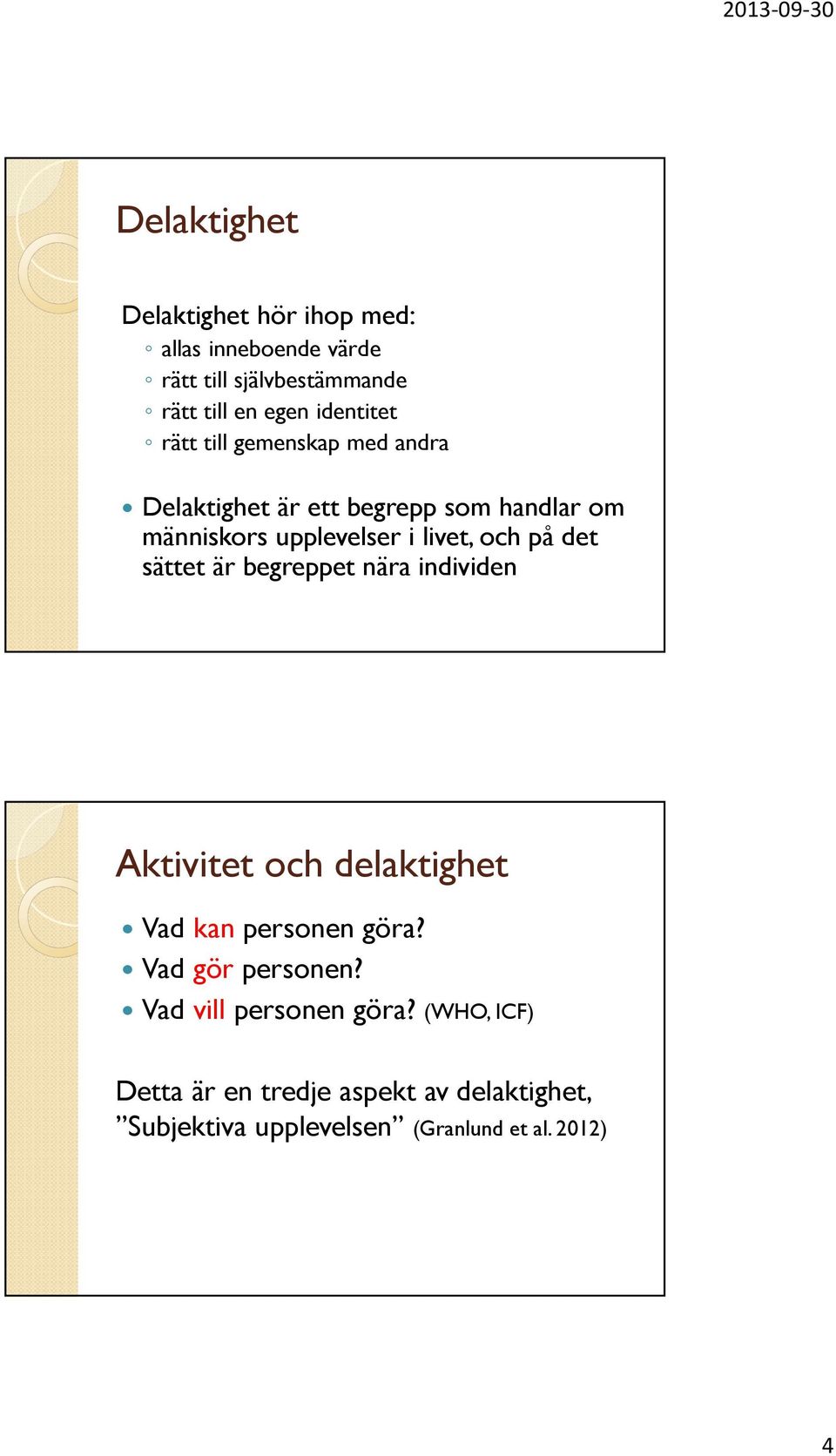 och på det sättet är begreppet nära individen Aktivitet och delaktighet Vad kan personen göra? Vad gör personen?