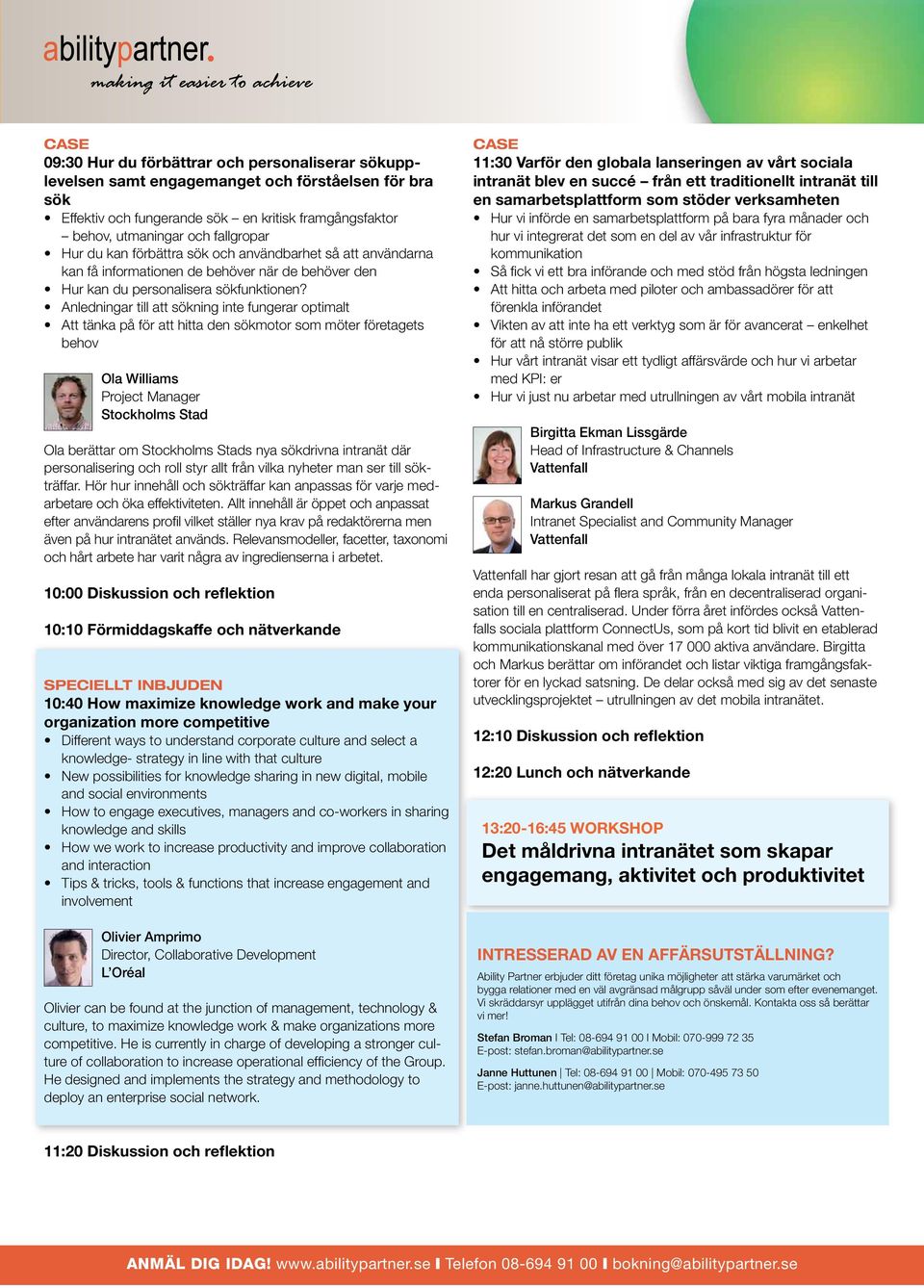 Anledningar till att sökning inte fungerar optimalt Att tänka på för att hitta den sökmotor som möter företagets behov Ola Williams Project Manager Stockholms Stad Ola berättar om Stockholms Stads