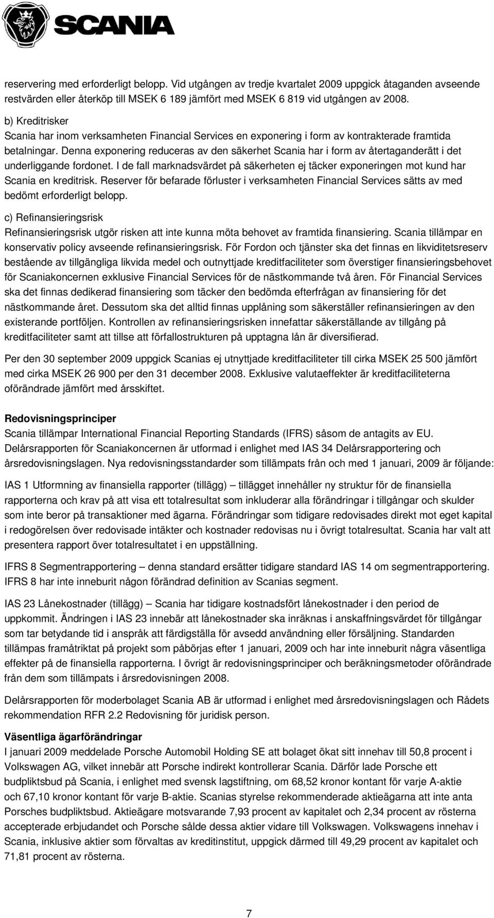 Denna exponering reduceras av den säkerhet Scania har i form av återtaganderätt i det underliggande fordonet.
