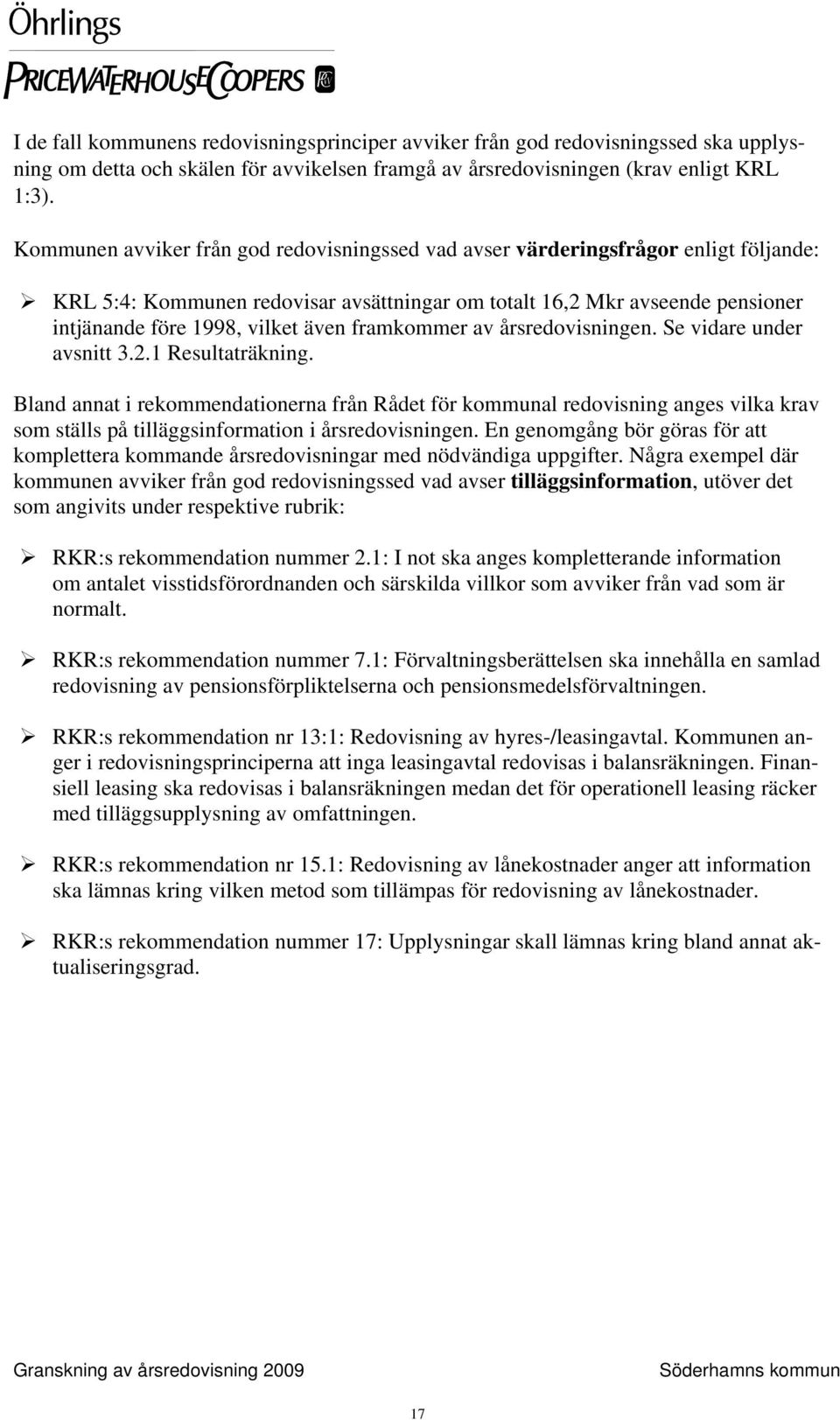 framkommer av årsredovisningen. Se vidare under avsnitt 3.2.1 Resultaträkning.