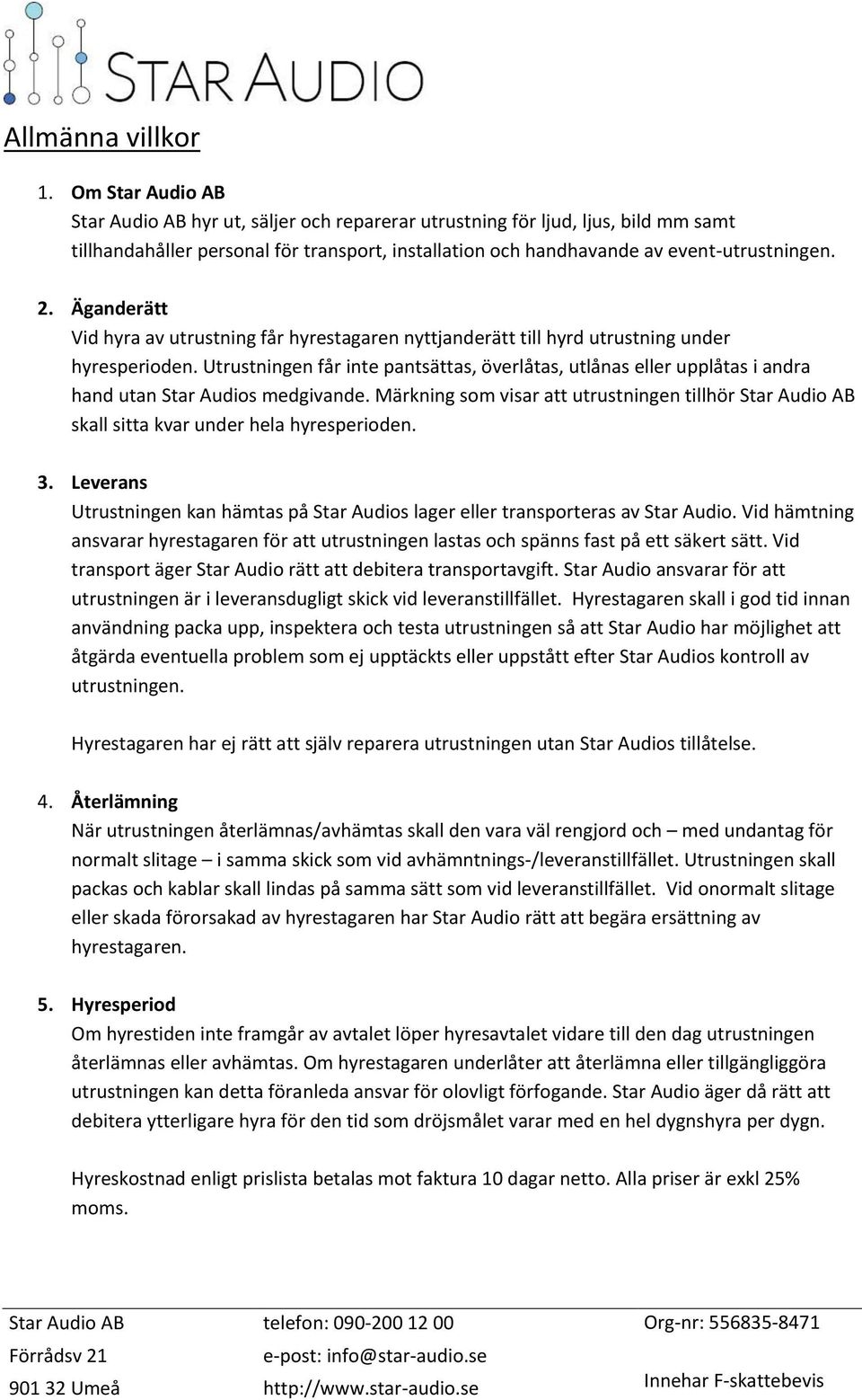 Äganderätt Vid hyra av utrustning får hyrestagaren nyttjanderätt till hyrd utrustning under hyresperioden.