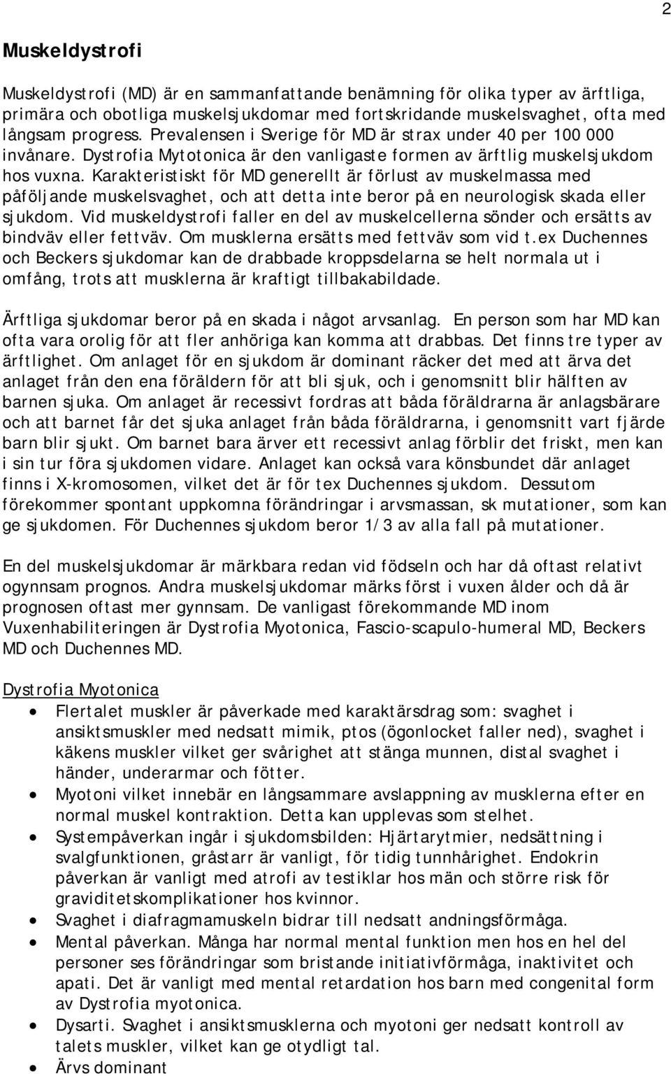 Karakteristiskt för MD generellt är förlust av muskelmassa med påföljande muskelsvaghet, och att detta inte beror på en neurologisk skada eller sjukdom.