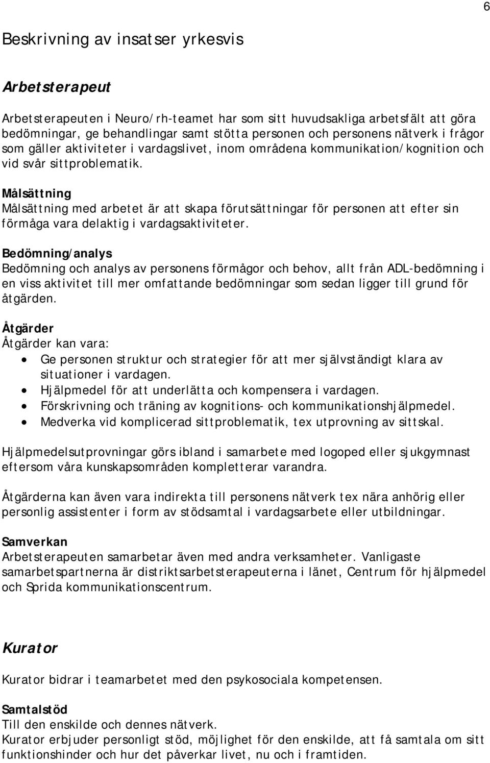 Målsättning Målsättning med arbetet är att skapa förutsättningar för personen att efter sin förmåga vara delaktig i vardagsaktiviteter.