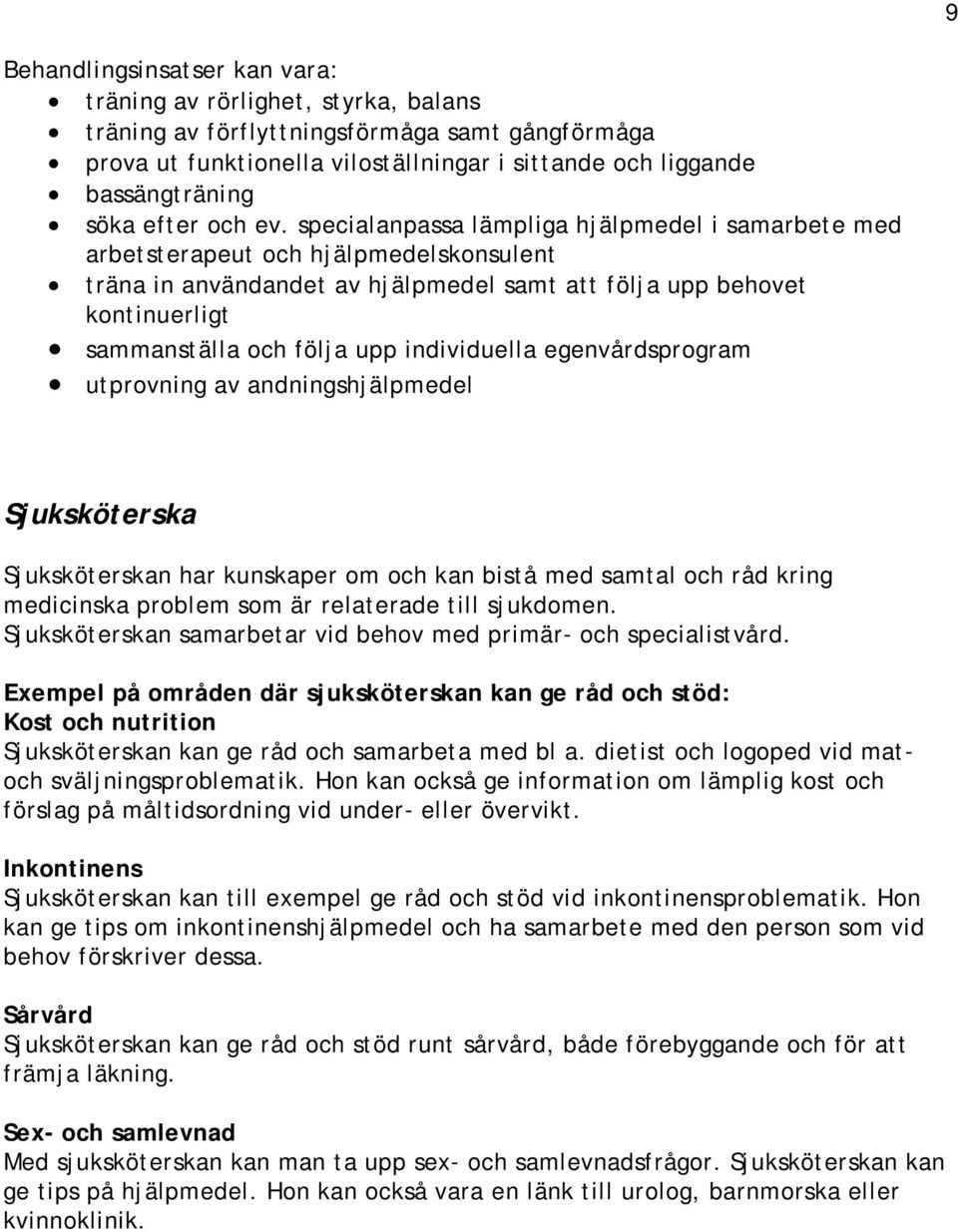 specialanpassa lämpliga hjälpmedel i samarbete med arbetsterapeut och hjälpmedelskonsulent träna in användandet av hjälpmedel samt att följa upp behovet kontinuerligt sammanställa och följa upp