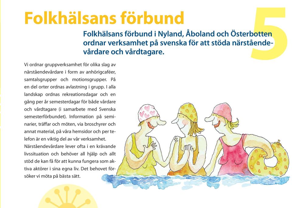 I alla landskap ordnas rekreationsdagar och en gång per år semesterdagar för både vårdare och vårdtagare (i samarbete med Svenska semesterförbundet).