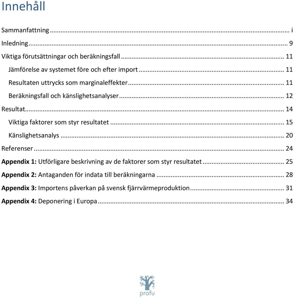 .. 14 Viktiga faktorer som styr resultatet... 15 Känslighetsanalys... 20 Referenser.