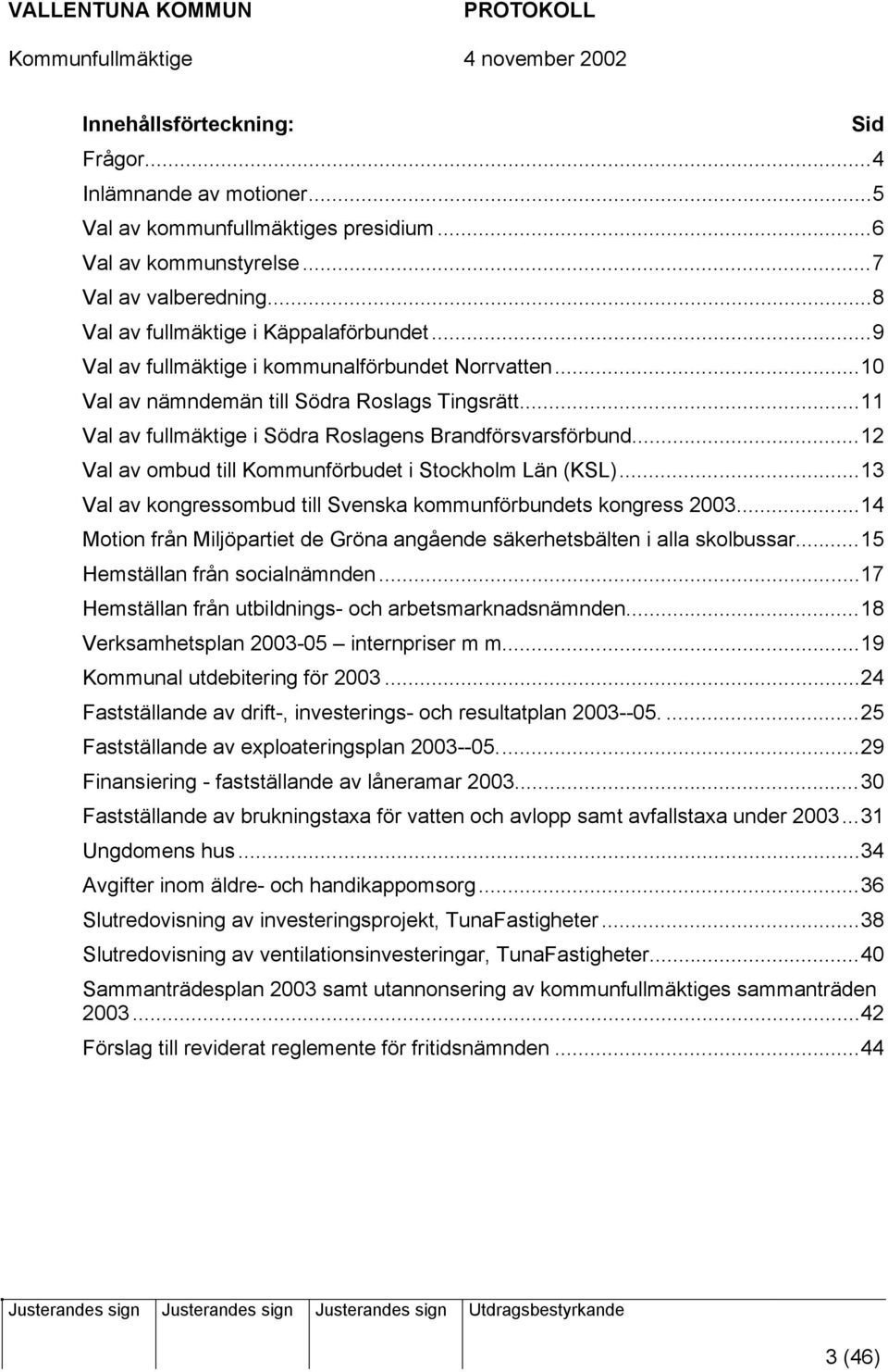 ..12 Val av ombud till Kommunförbudet i Stockholm Län (KSL)...13 Val av kongressombud till Svenska kommunförbundets kongress 2003.