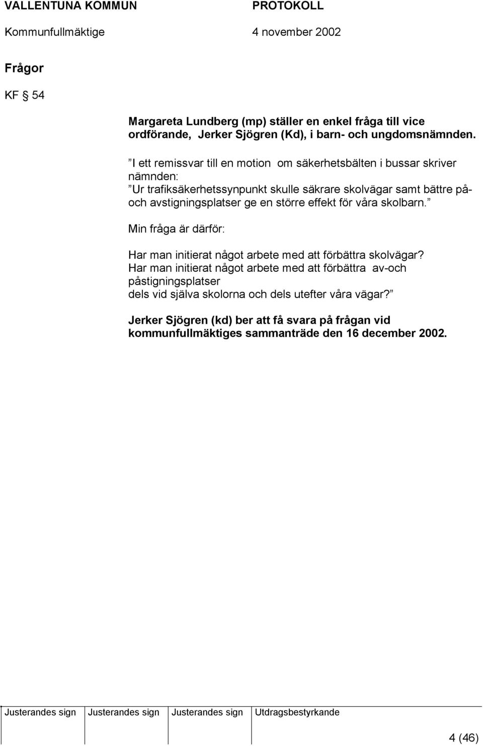 avstigningsplatser ge en större effekt för våra skolbarn. Min fråga är därför: Har man initierat något arbete med att förbättra skolvägar?