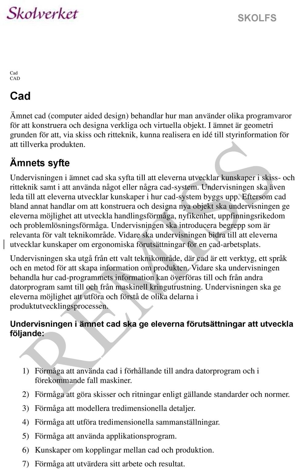 Ämnets syfte Undervisningen i ämnet cad ska syfta till att eleverna utvecklar kunskaper i skiss- och ritteknik samt i att använda något eller några cad-system.