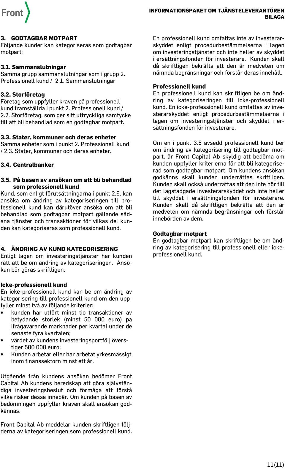 3.3. Stater, kommuner och deras enheter Samma enheter som i punkt 2. Professionell kund / 2.3. Stater, kommuner och deras enheter. 3.4. Centralbanker 3.5.