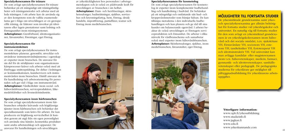prestationer samt ledning och företagsamhet inom träningssystemet. Arbetsplatser: Grenförbund, idrottsorganisationer, läroanstalter, föreningar, eget företag.