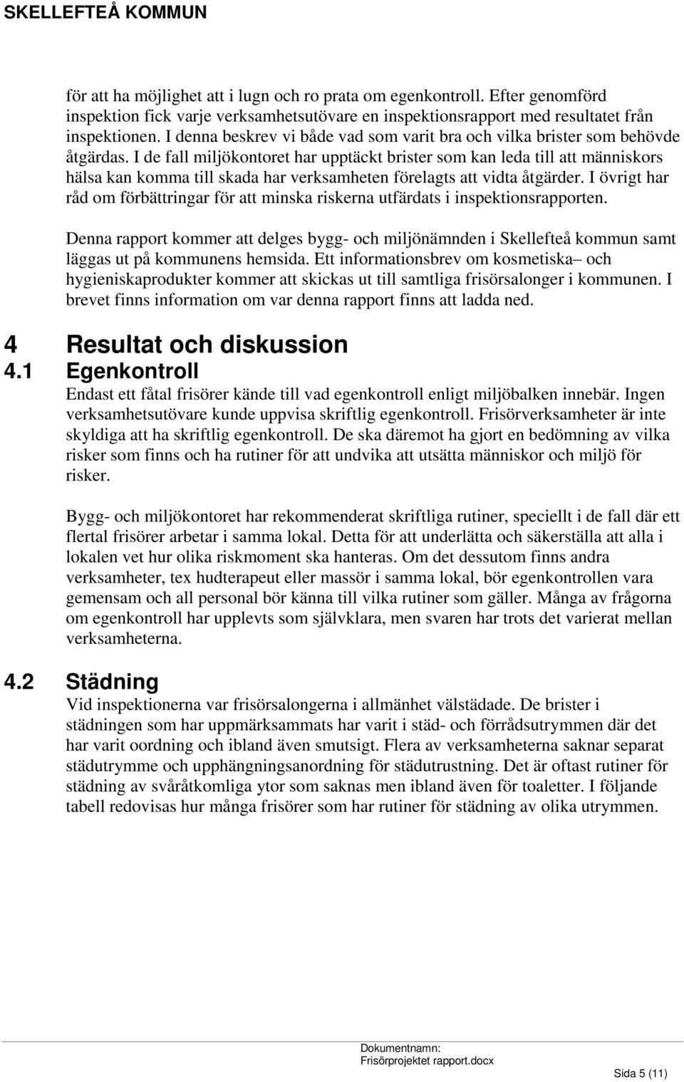 I de fall miljökontoret har upptäckt brister som kan leda till att människors hälsa kan komma till skada har verksamheten förelagts att vidta åtgärder.