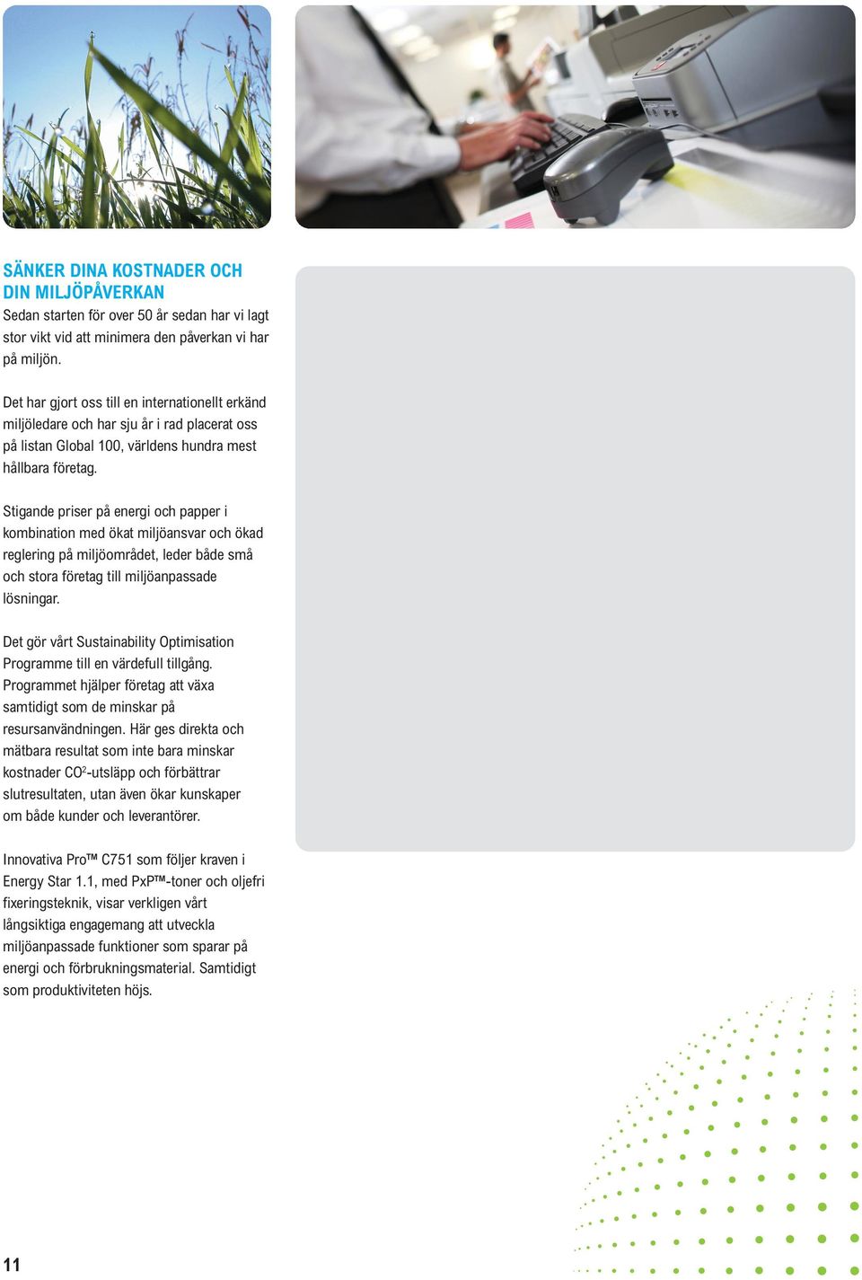 Stigande priser på energi och papper i kombination med ökat miljöansvar och ökad reglering på miljöområdet, leder både små och stora företag till miljöanpassade lösningar.