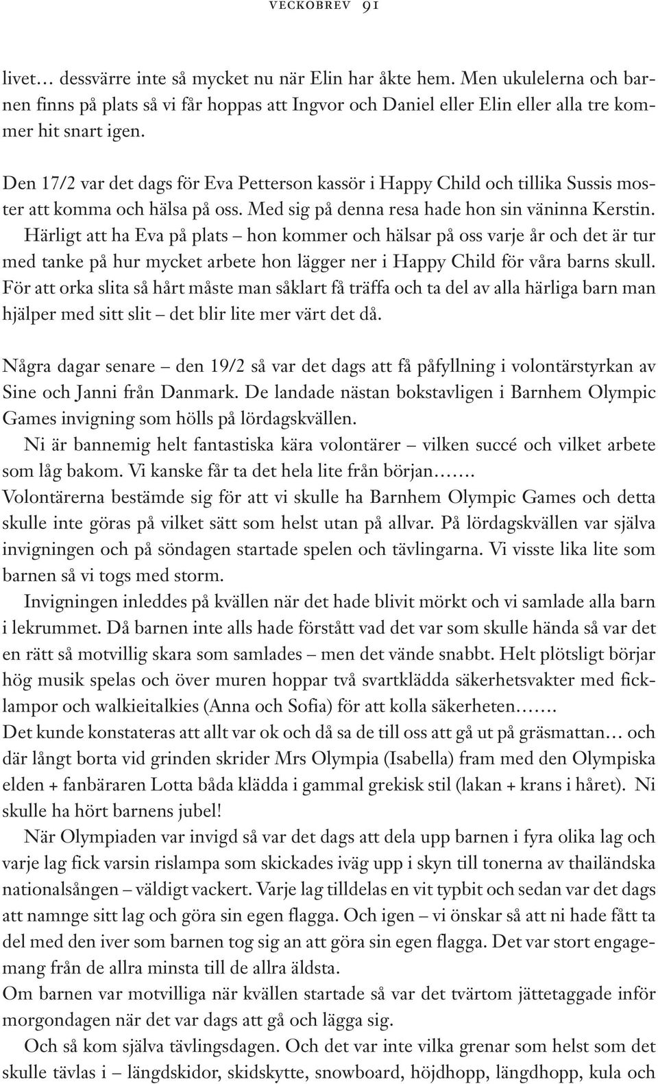 Härligt att ha Eva på plats hon kommer och hälsar på oss varje år och det är tur med tanke på hur mycket arbete hon lägger ner i Happy Child för våra barns skull.