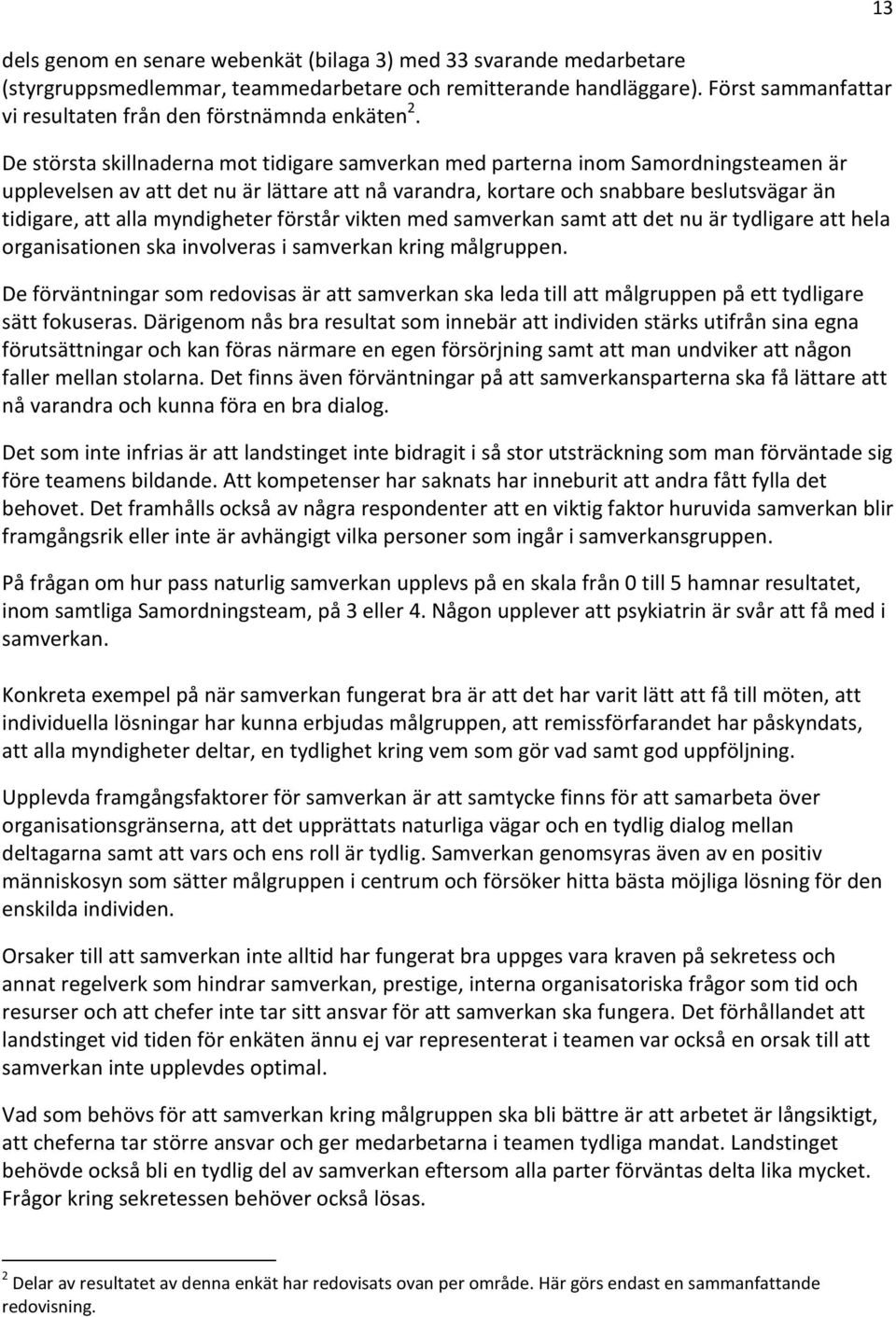 De största skillnaderna mot tidigare samverkan med parterna inom Samordningsteamen är upplevelsen av att det nu är lättare att nå varandra, kortare och snabbare beslutsvägar än tidigare, att alla