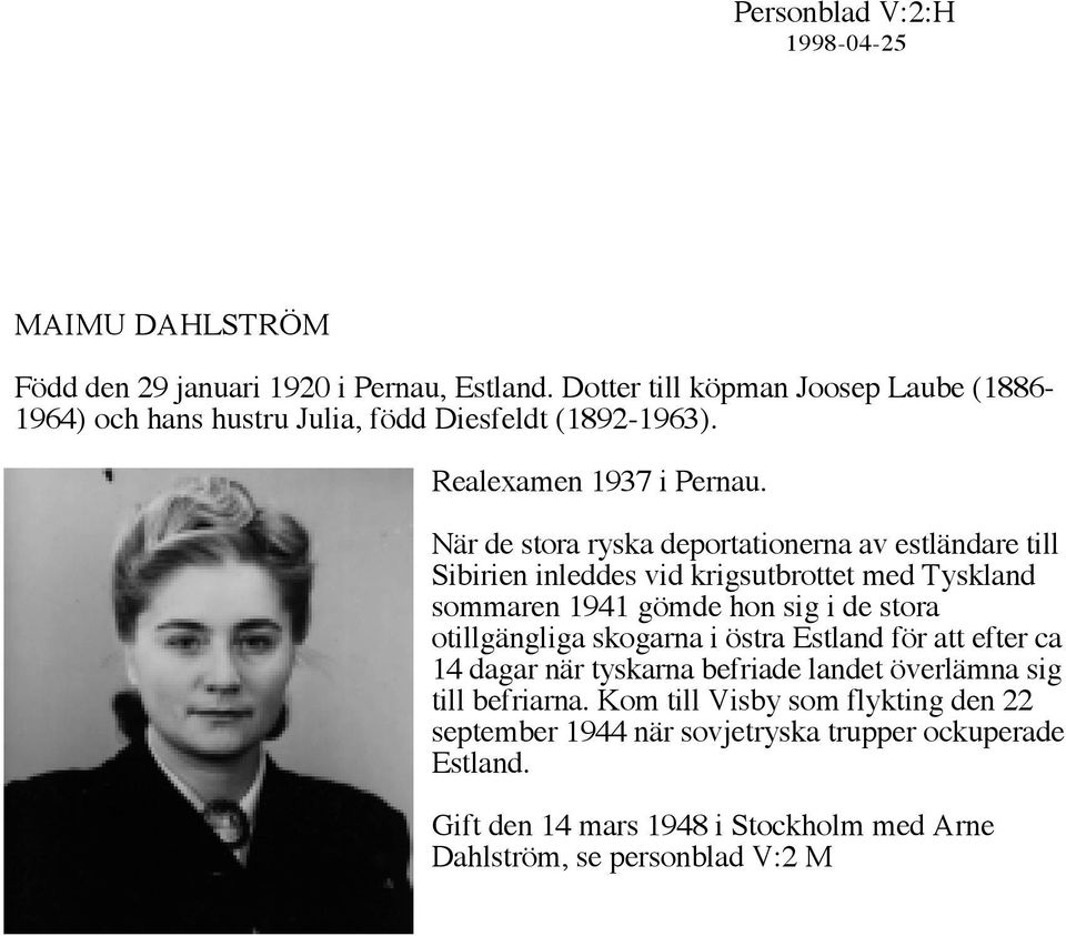 När de stora ryska deportationerna av estländare till Sibirien inleddes vid krigsutbrottet med Tyskland sommaren 1941 gömde hon sig i de stora otillgängliga