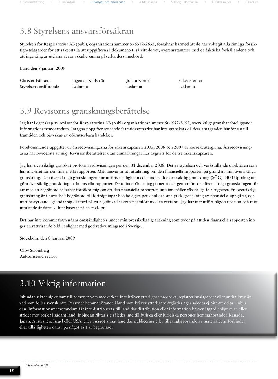 Lund den 8 januari 2009 Christer Fåhræus Ingemar Kihlström Johan Kördel Olov Sterner Styrelsens ordförande Ledamot Ledamot Ledamot 3.