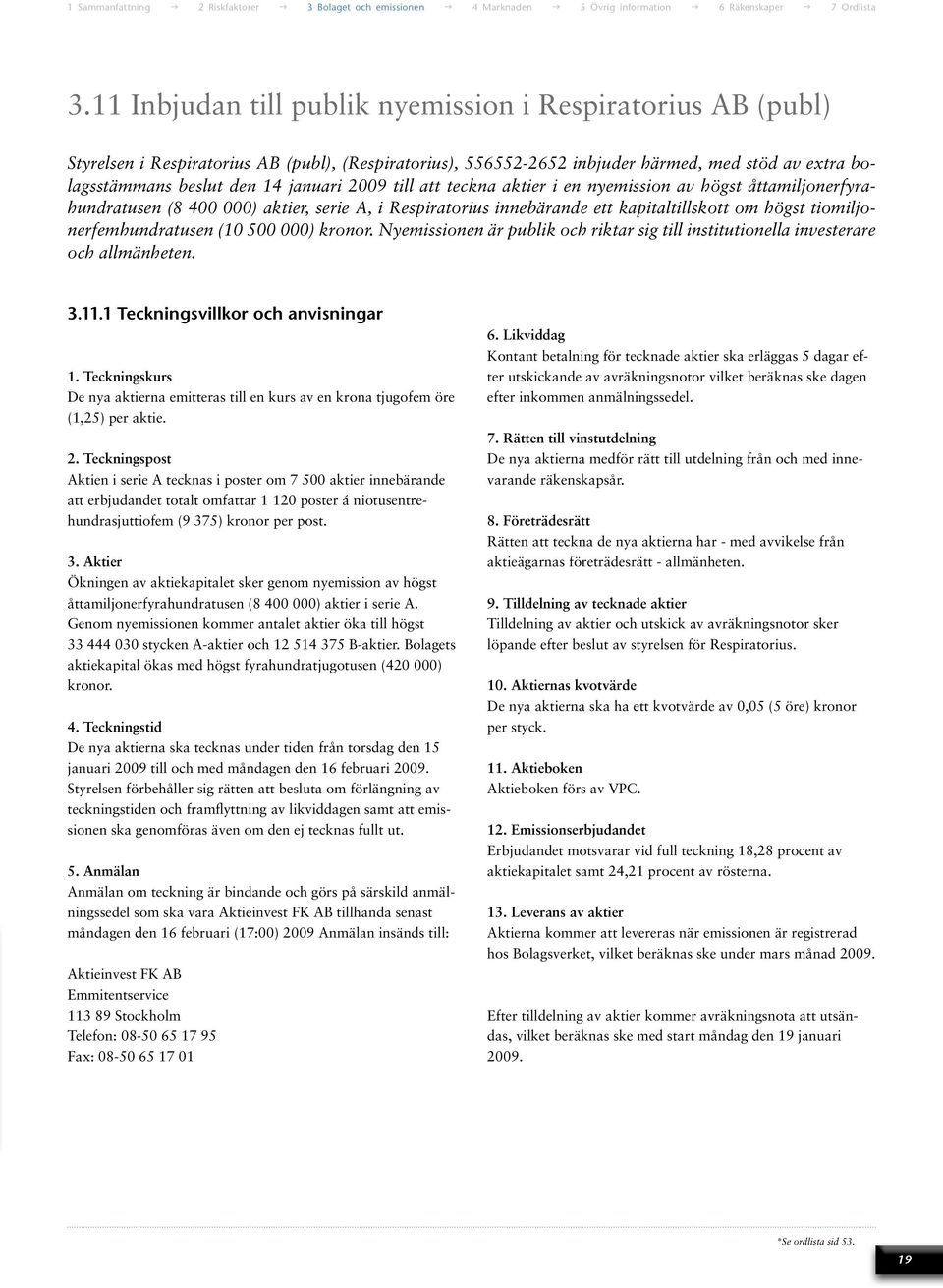 tiomiljonerfemhundratusen (10 500 000) kronor. Nyemissionen är publik och riktar sig till institutionella investerare och allmänheten. 3.11.1 Teckningsvillkor och anvisningar 1.
