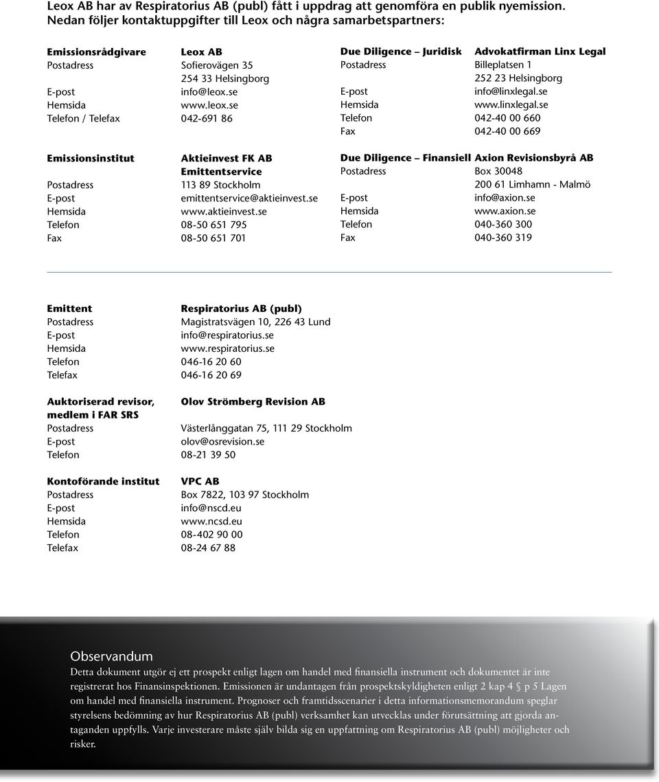 se Hemsida www.leox.se Telefon / Telefax 042-691 86 Emissionsinstitut Aktieinvest FK AB Emittentservice Postadress 113 89 Stockholm E-post emittentservice@aktieinvest.