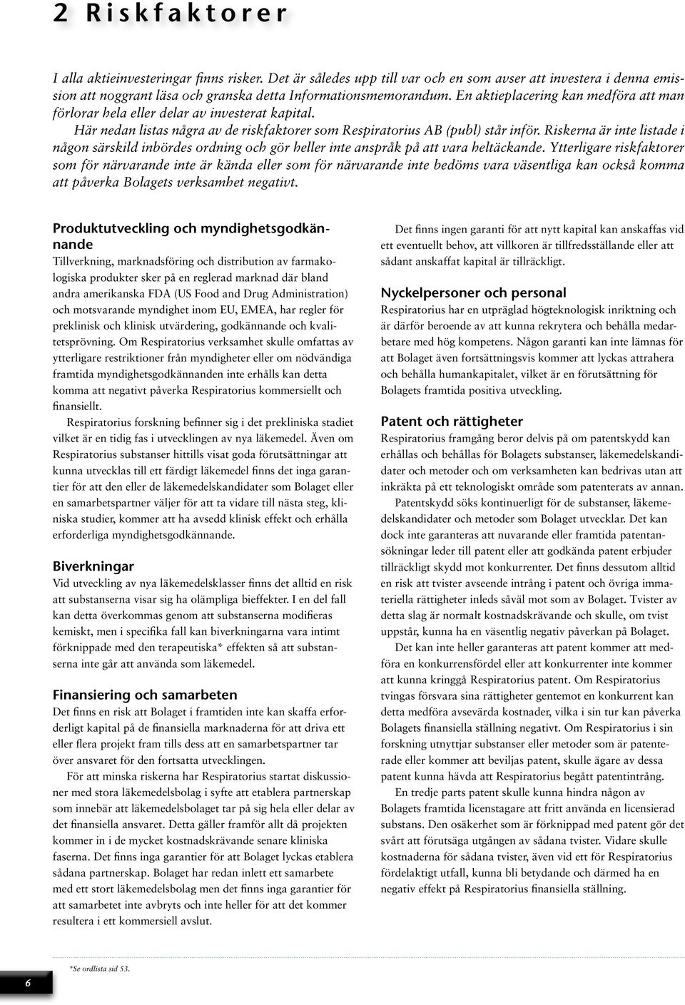 Riskerna är inte listade i någon särskild inbördes ordning och gör heller inte anspråk på att vara heltäckande.