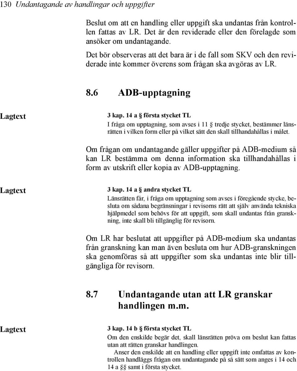 14 a första stycket TL I fråga om upptagning, som avses i 11 tredje stycket, bestämmer länsrätten i vilken form eller på vilket sätt den skall tillhandahållas i målet.
