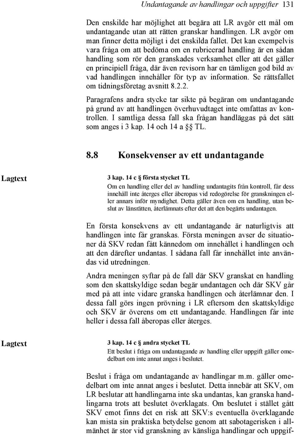 Det kan exempelvis vara fråga om att bedöma om en rubricerad handling är en sådan handling som rör den granskades verksamhet eller att det gäller en principiell fråga, där även revisorn har en