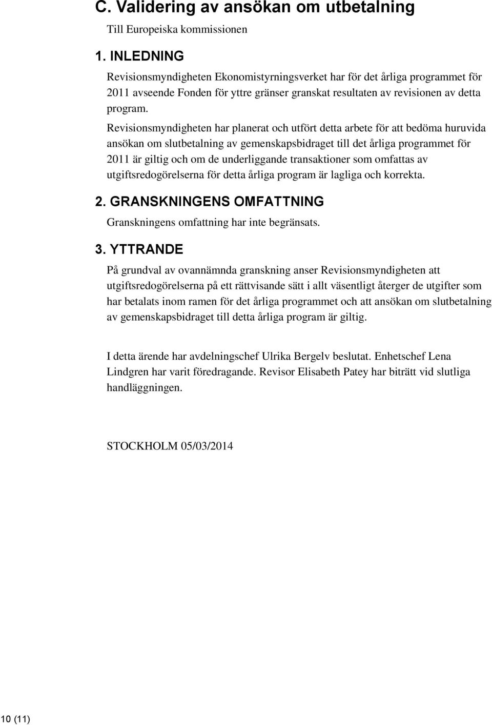 Revisionsmyndigheten har planerat och utfört detta arbete för att bedöma huruvida ansökan om slutbetalning av gemenskapsbidraget till det årliga programmet för 2011 är giltig och om de underliggande