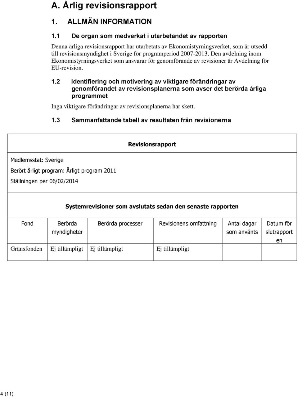 2007-2013. Den avdelning inom Ekonomistyrningsverket som ansvarar för genomförande av revisioner är Avdelning för EU-revision. 1.