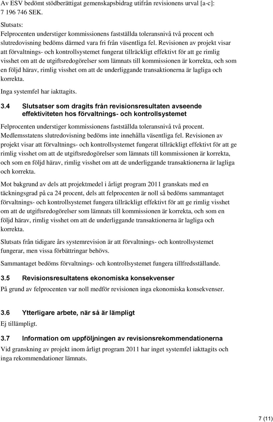 Revisionen av projekt visar att förvaltnings- och kontrollsystemet fungerat tillräckligt effektivt för att ge rimlig visshet om att de utgiftsredogörelser som lämnats till kommissionen är korrekta,