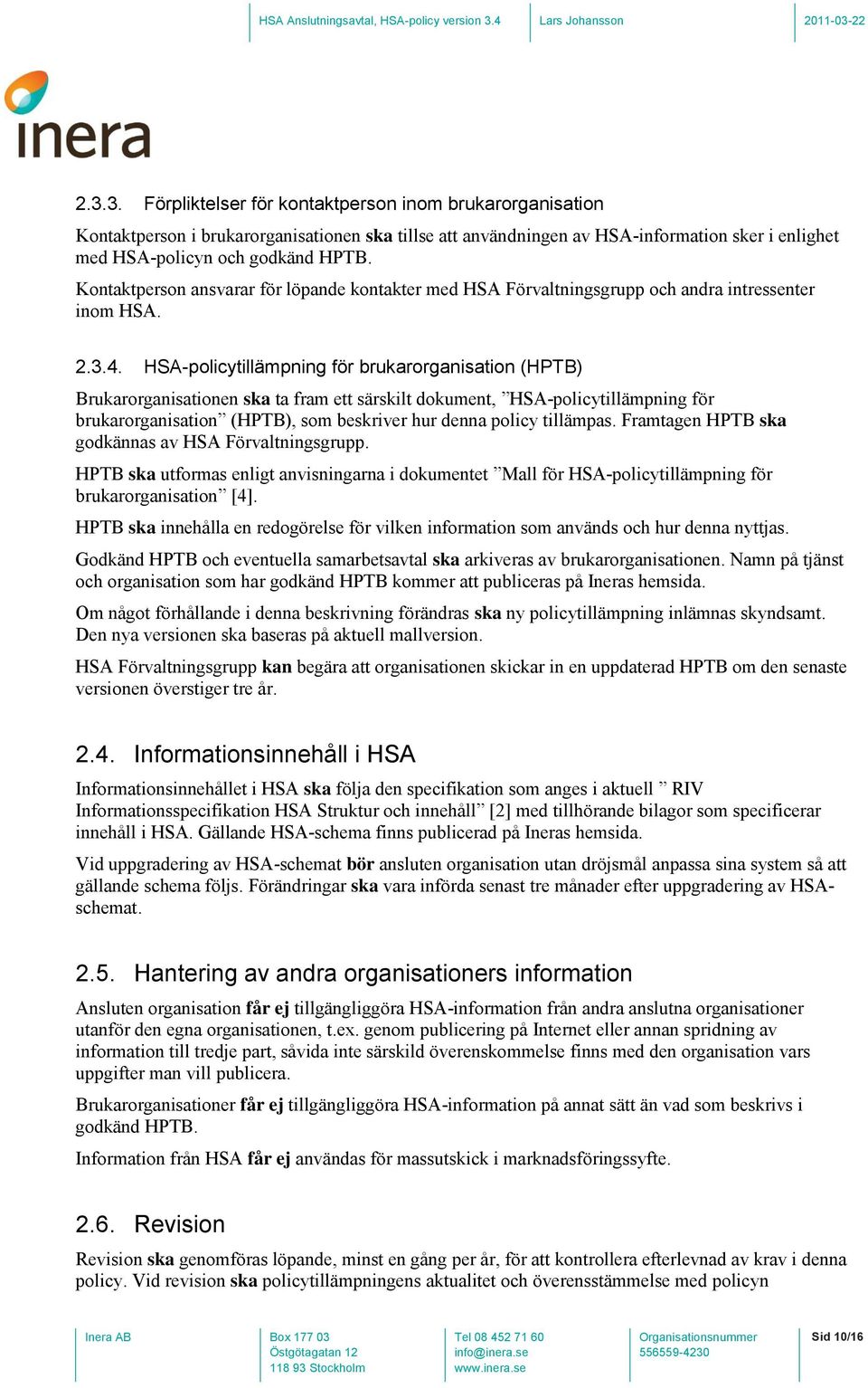 HSA-policytillämpning för brukarorganisation (HPTB) Brukarorganisationen ska ta fram ett särskilt dokument, HSA-policytillämpning för brukarorganisation (HPTB), som beskriver hur denna policy