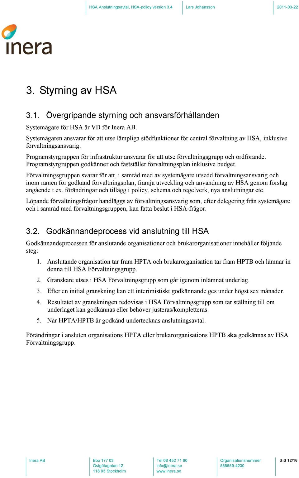 Programstyrgruppen för infrastruktur ansvarar för att utse förvaltningsgrupp och ordförande. Programstyrgruppen godkänner och fastställer förvaltningsplan inklusive budget.