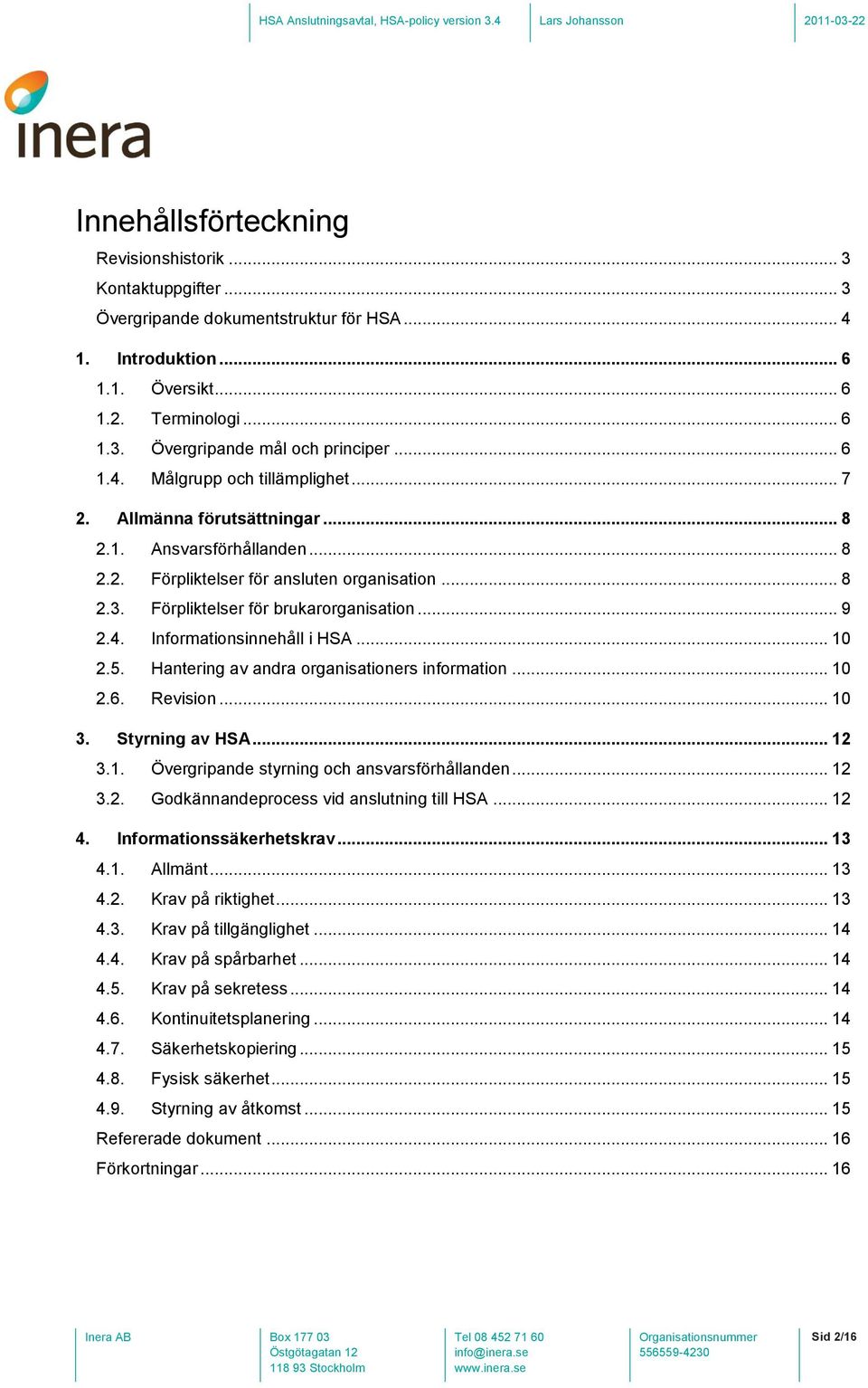 .. 9 2.4. Informationsinnehåll i HSA... 10 2.5. Hantering av andra organisationers information... 10 2.6. Revision... 10 3. Styrning av HSA... 12 3.1. Övergripande styrning och ansvarsförhållanden.