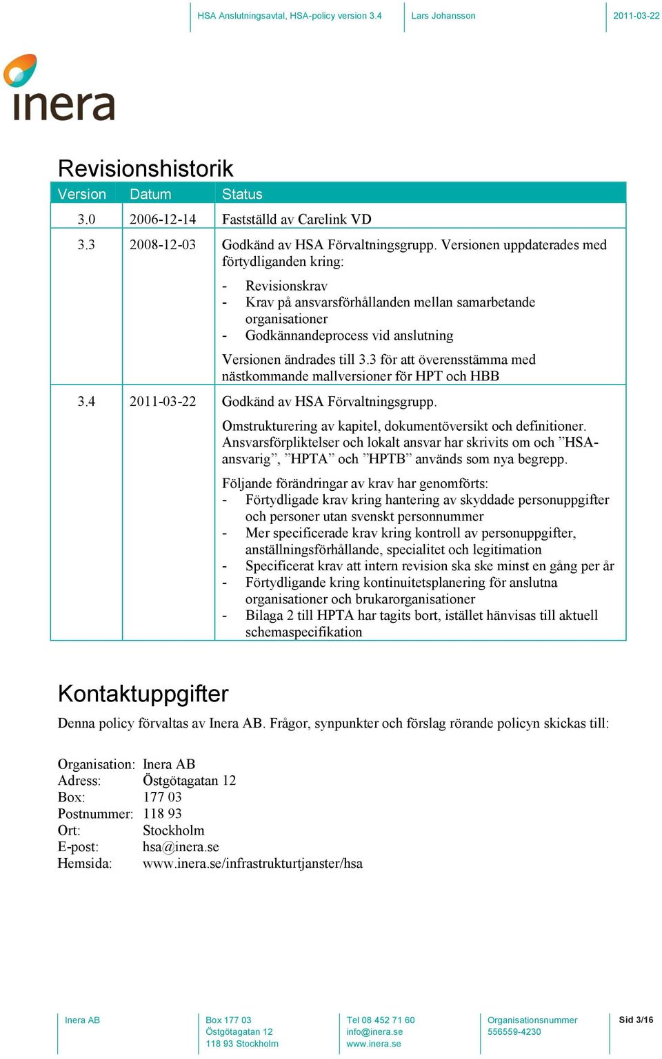 3 för att överensstämma med nästkommande mallversioner för HPT och HBB 3.4 2011-03-22 Godkänd av HSA Förvaltningsgrupp. Omstrukturering av kapitel, dokumentöversikt och definitioner.