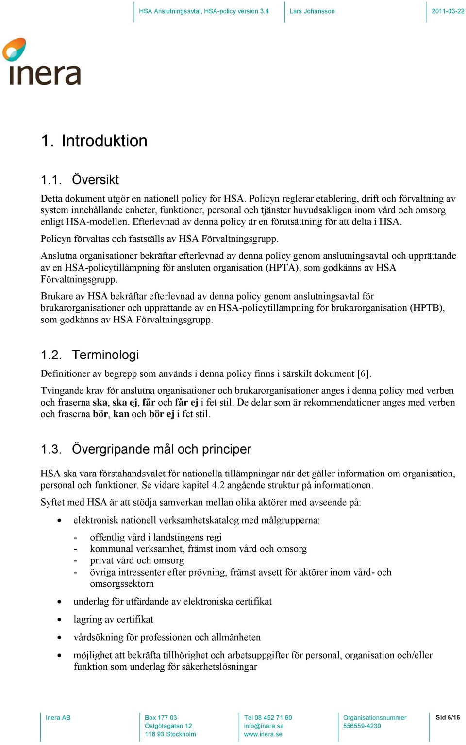 Efterlevnad av denna policy är en förutsättning för att delta i HSA. Policyn förvaltas och fastställs av HSA Förvaltningsgrupp.