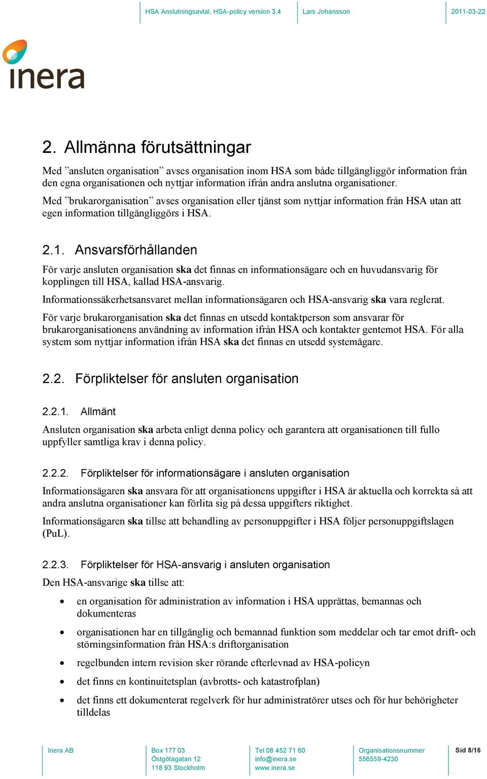 Ansvarsförhållanden För varje ansluten organisation ska det finnas en informationsägare och en huvudansvarig för kopplingen till HSA, kallad HSA-ansvarig.