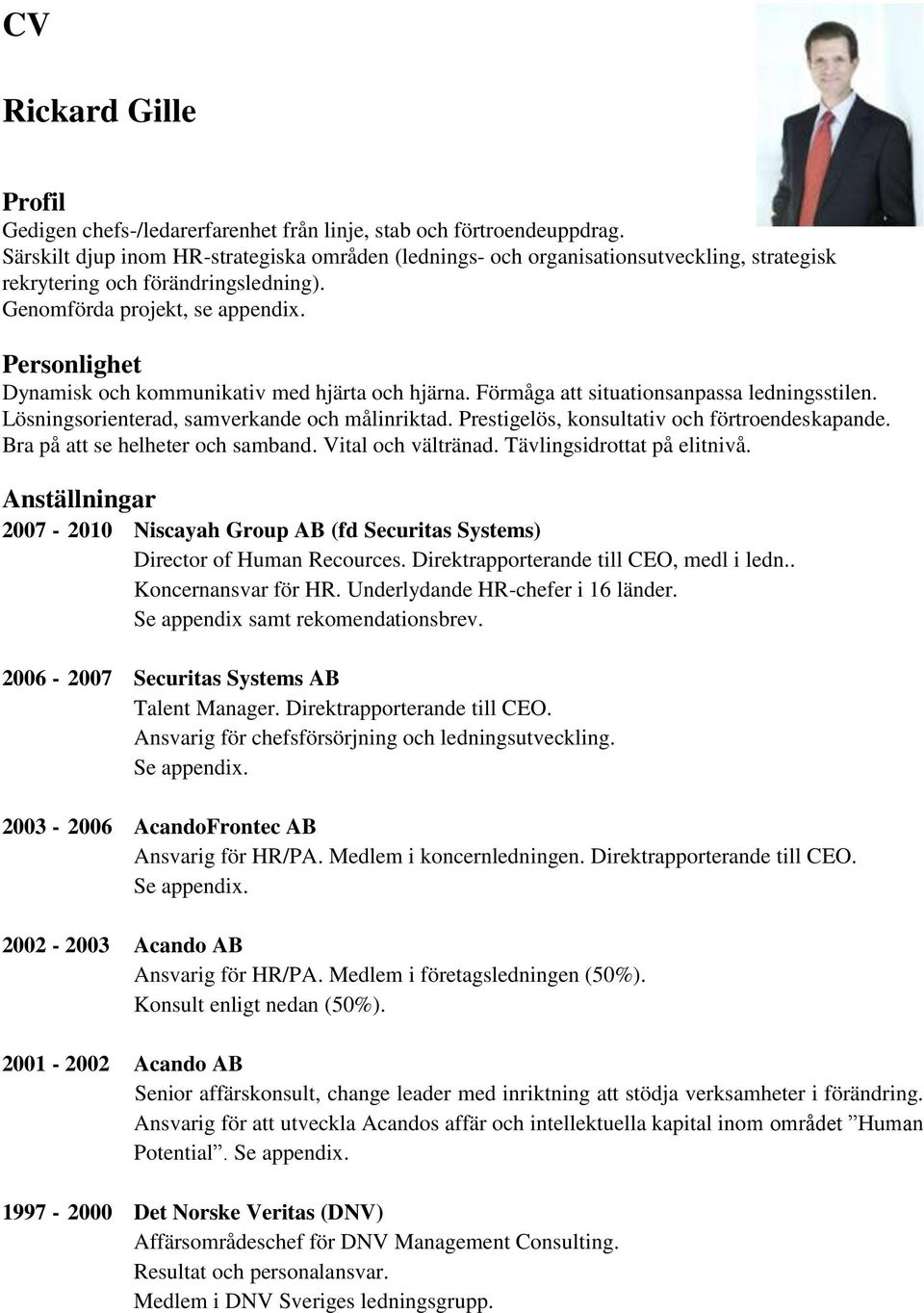 Personlighet Dynamisk och kommunikativ med hjärta och hjärna. Förmåga att situationsanpassa ledningsstilen. Lösningsorienterad, samverkande och målinriktad.