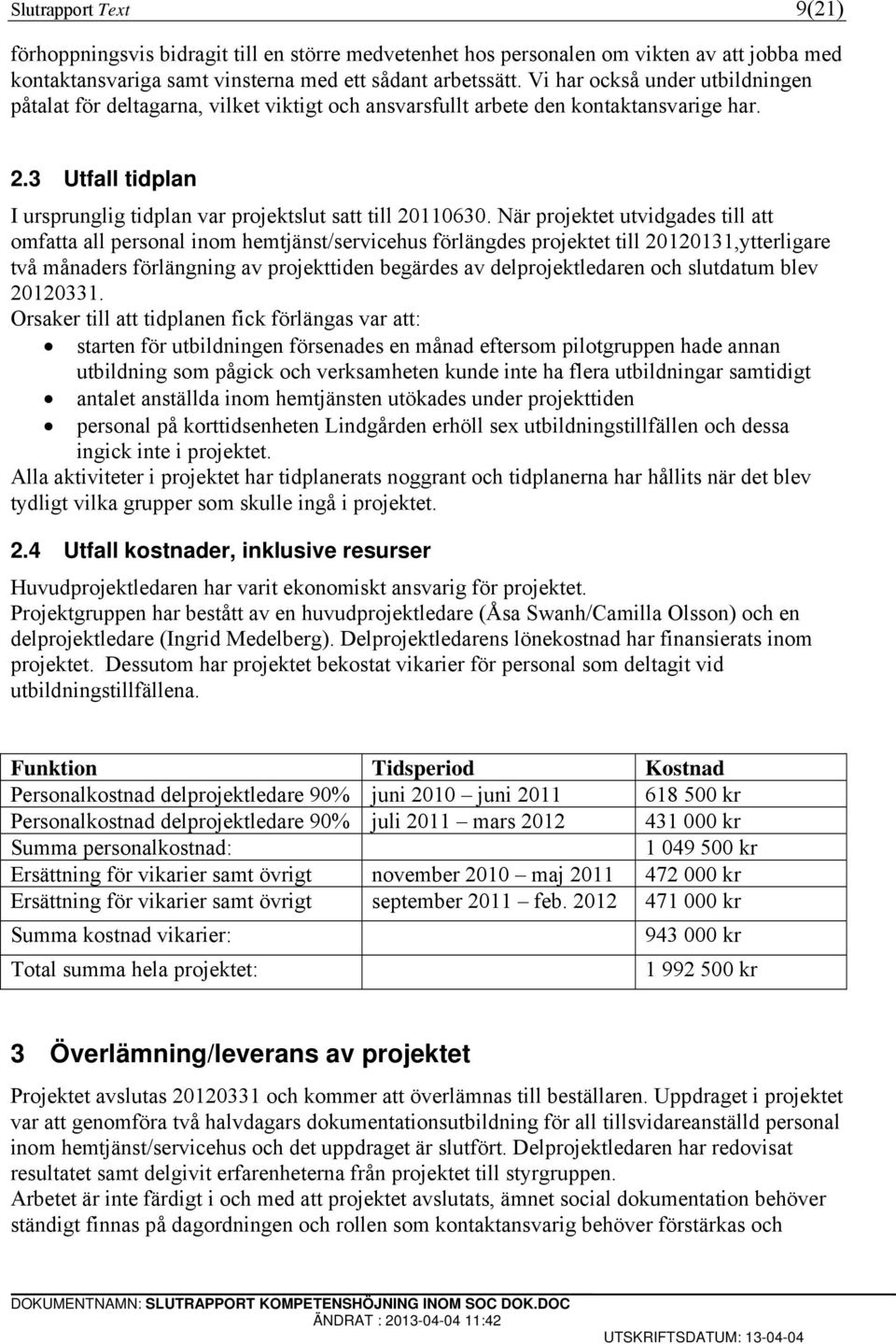 När projektet utvidgades till att omfatta all personal inom hemtjänst/servicehus förlängdes projektet till 20120131,ytterligare två månaders förlängning av projekttiden begärdes av delprojektledaren
