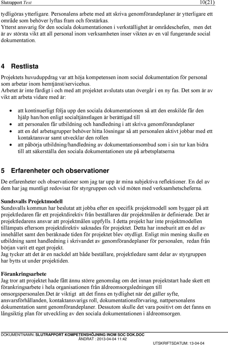 dokumentation. 4 Restlista Projektets huvuduppdrag var att höja kompetensen inom social dokumentation för personal som arbetar inom hemtjänst/servicehus.