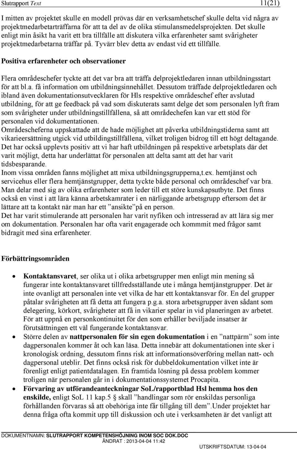 Positiva erfarenheter och observationer Flera områdeschefer tyckte att det var bra att träffa delprojektledaren innan utbildningsstart för att bl.a. få information om utbildningsinnehållet.